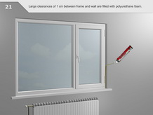 Voids greater than 1 cm between the frame and the wall are filled with    polyurethane foam.